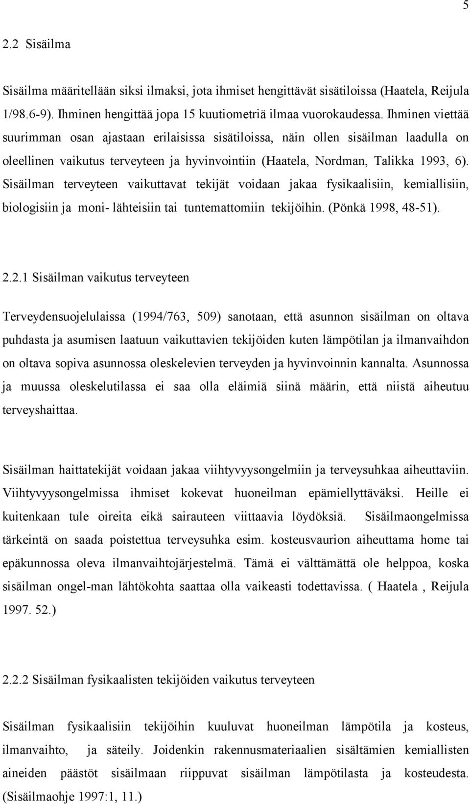 Sisäilman terveyteen vaikuttavat tekijät voidaan jakaa fysikaalisiin, kemiallisiin, biologisiin ja moni- lähteisiin tai tuntemattomiin tekijöihin. (Pönkä 1998, 48-51). 2.