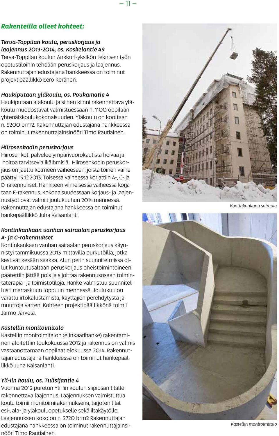 Haukiputaan yläkoulu, os. Poukamatie 4 Haukiputaan alakoulu ja siihen kiinni rakennettava yläkoulu muodostavat valmistuessaan n. 1100 oppilaan yhtenäiskoulukokonaisuuden. Yläkoulu on kooltaan n.