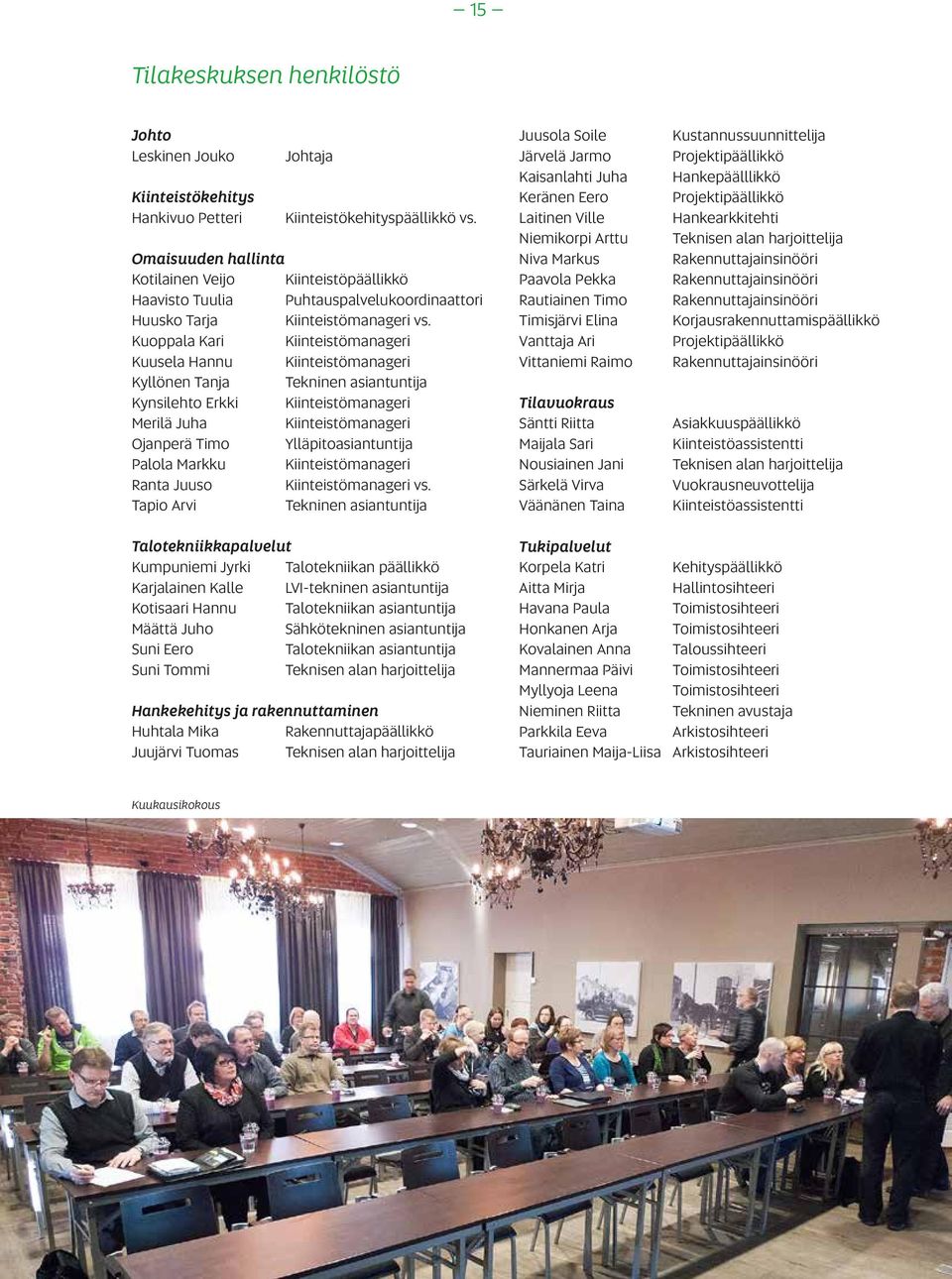 Kuoppala Kari Kiinteistömanageri Kuusela Hannu Kiinteistömanageri Kyllönen Tanja Tekninen asiantuntija Kynsilehto Erkki Kiinteistömanageri Merilä Juha Kiinteistömanageri Ojanperä Timo