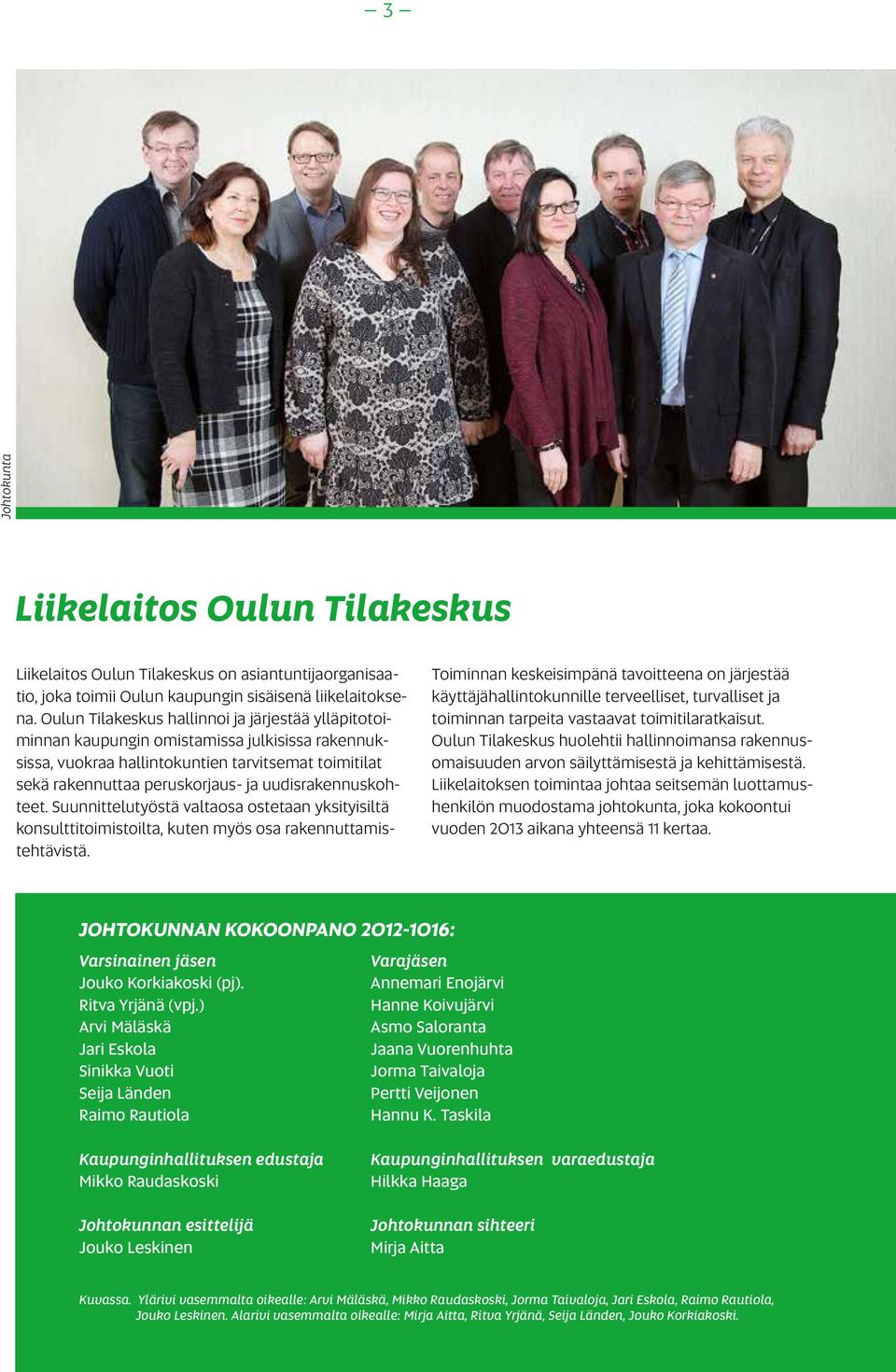 uudisrakennuskohteet. Suunnittelutyöstä valtaosa ostetaan yksityisiltä konsulttitoimistoilta, kuten myös osa rakennuttamistehtävistä.