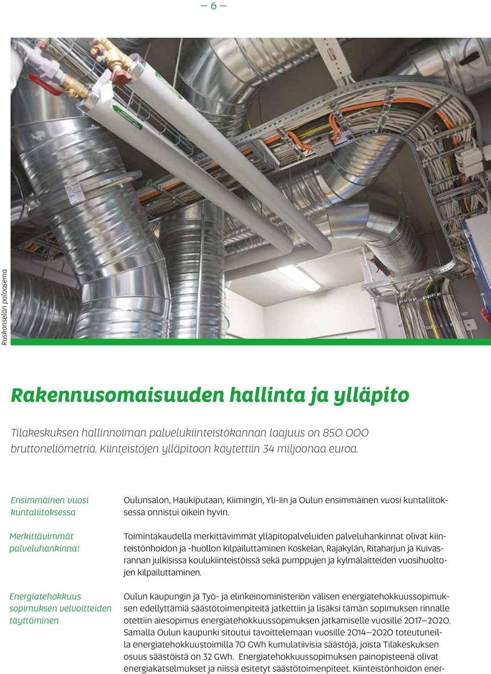 Ensimmäinen vuosi kuntaliitoksessa Merkittävimmät palveluhankinnat Energiatehokkuus sopimuksen velvoitteiden täyttäminen Oulunsalon, Haukiputaan, Kiimingin, Yli-Iin ja Oulun ensimmäinen vuosi