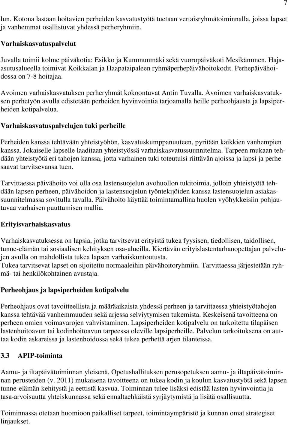 Perhepäivähoidossa on 7-8 hoitajaa. Avoimen varhaiskasvatuksen perheryhmät kokoontuvat Antin Tuvalla.