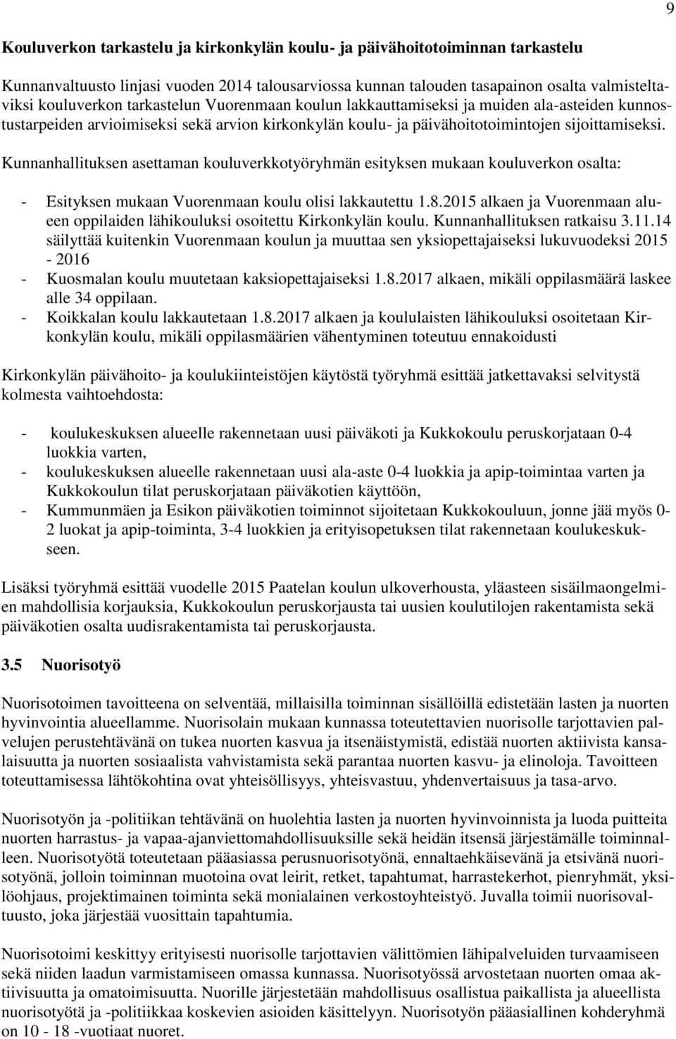 Kunnanhallituksen asettaman kouluverkkotyöryhmän esityksen mukaan kouluverkon osalta: - Esityksen mukaan Vuorenmaan koulu olisi lakkautettu 1.8.