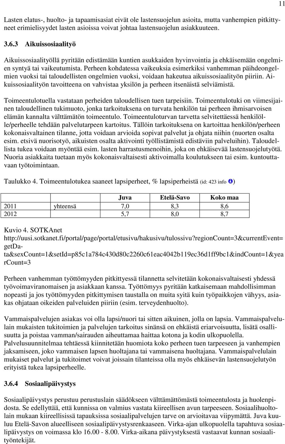 Perheen kohdatessa vaikeuksia esimerkiksi vanhemman päihdeongelmien vuoksi tai taloudellisten ongelmien vuoksi, voidaan hakeutua aikuissosiaalityön piiriin.