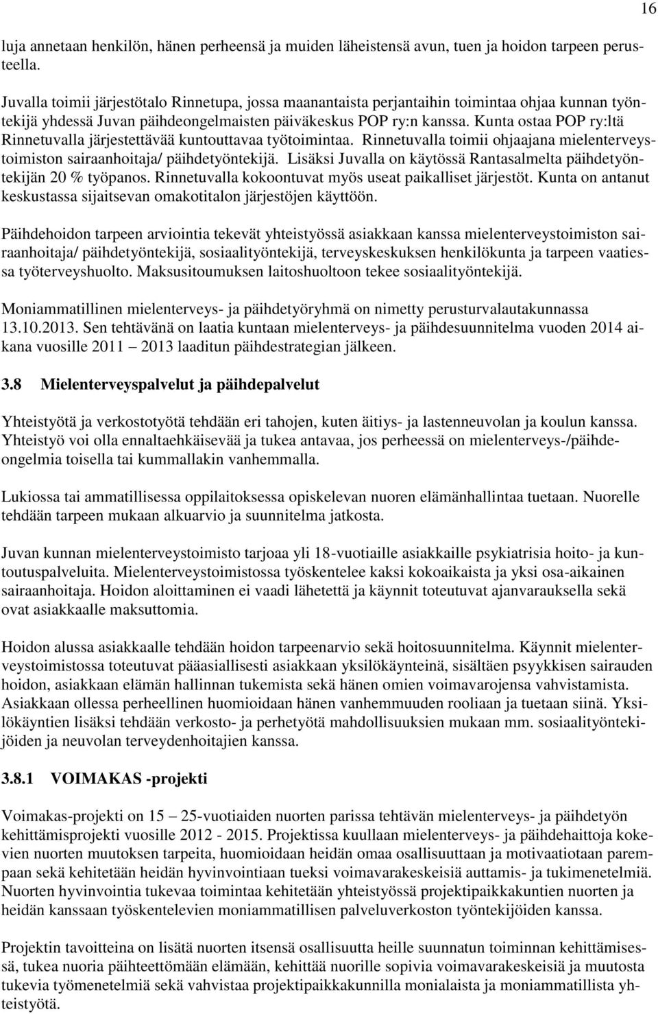 Kunta ostaa POP ry:ltä Rinnetuvalla järjestettävää kuntouttavaa työtoimintaa. Rinnetuvalla toimii ohjaajana mielenterveystoimiston sairaanhoitaja/ päihdetyöntekijä.