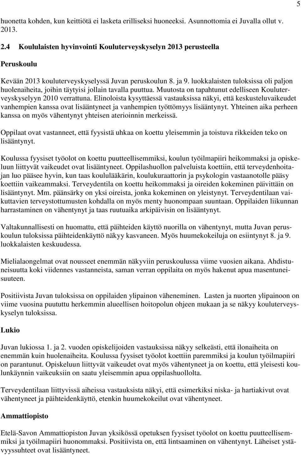 luokkalaisten tuloksissa oli paljon huolenaiheita, joihin täytyisi jollain tavalla puuttua. Muutosta on tapahtunut edelliseen Kouluterveyskyselyyn 2010 verrattuna.