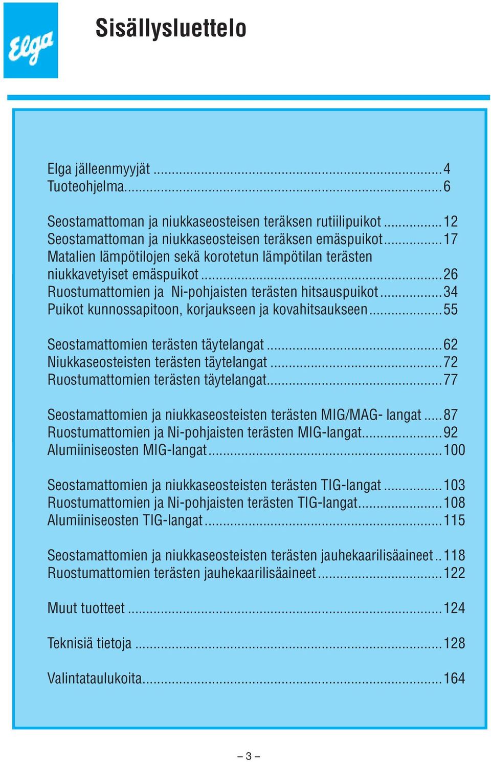 ..34 Puikot kunnossapitoon, korjaukseen ja kovahitsaukseen...55 Seostamattomien terästen täytelangat...62 Niukkaseosteisten terästen täytelangat...72 Ruostumattomien terästen täytelangat.