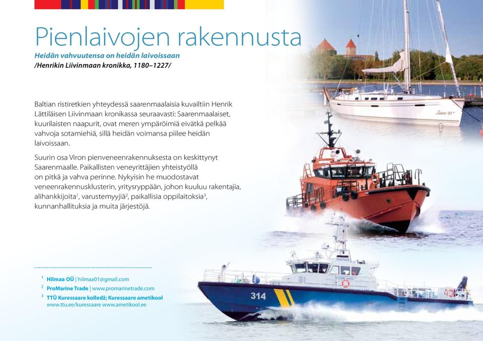 Suurin osa Viron pienveneenrakennuksesta on keskittynyt Saarenmaalle. Paikallisten veneyrittäjien yhteistyöllä on pitkä ja vahva perinne.