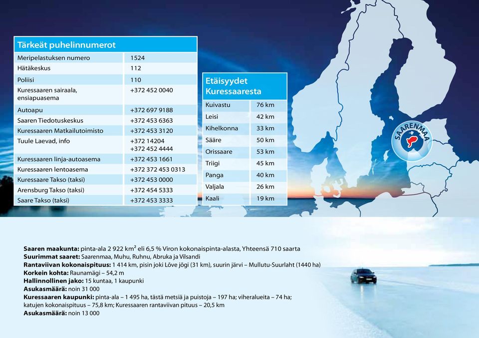 Arensburg Takso (taksi) +372 454 5333 Saare Takso (taksi) +372 453 3333 Etäisyydet Kuressaaresta Kuivastu Leisi Kihelkonna Sääre Orissaare Triigi Panga Valjala Kaali 76 km 42 km 33 km 50 km 53 km 45