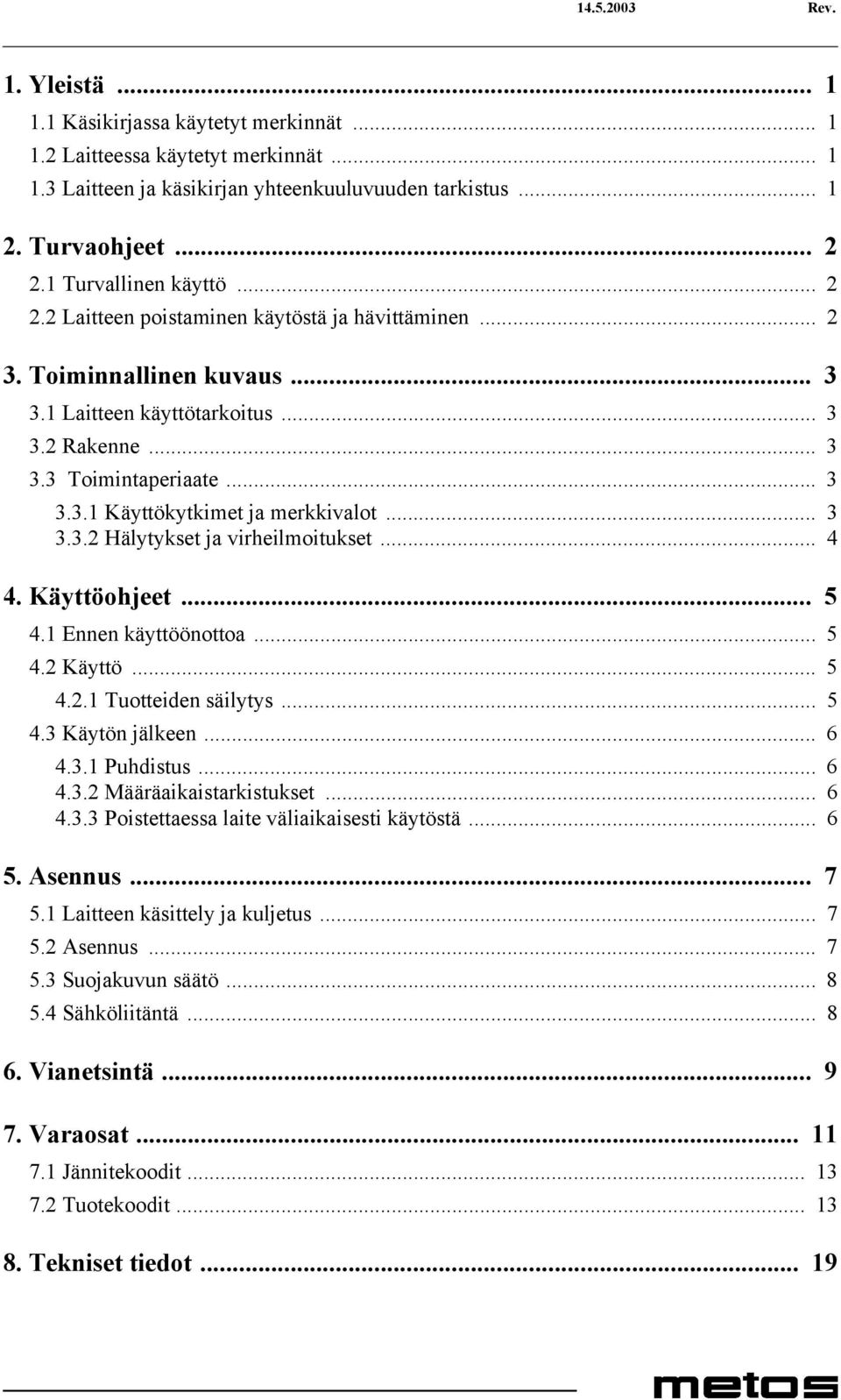 .. 3 3.3.2 Hälytykset ja virheilmoitukset... 4 4. Käyttöohjeet... 5 4.1 Ennen käyttöönottoa... 5 4.2 Käyttö... 5 4.2.1 Tuotteiden säilytys... 5 4.3 Käytön jälkeen... 6 4.3.1 Puhdistus... 6 4.3.2 Määräaikaistarkistukset.