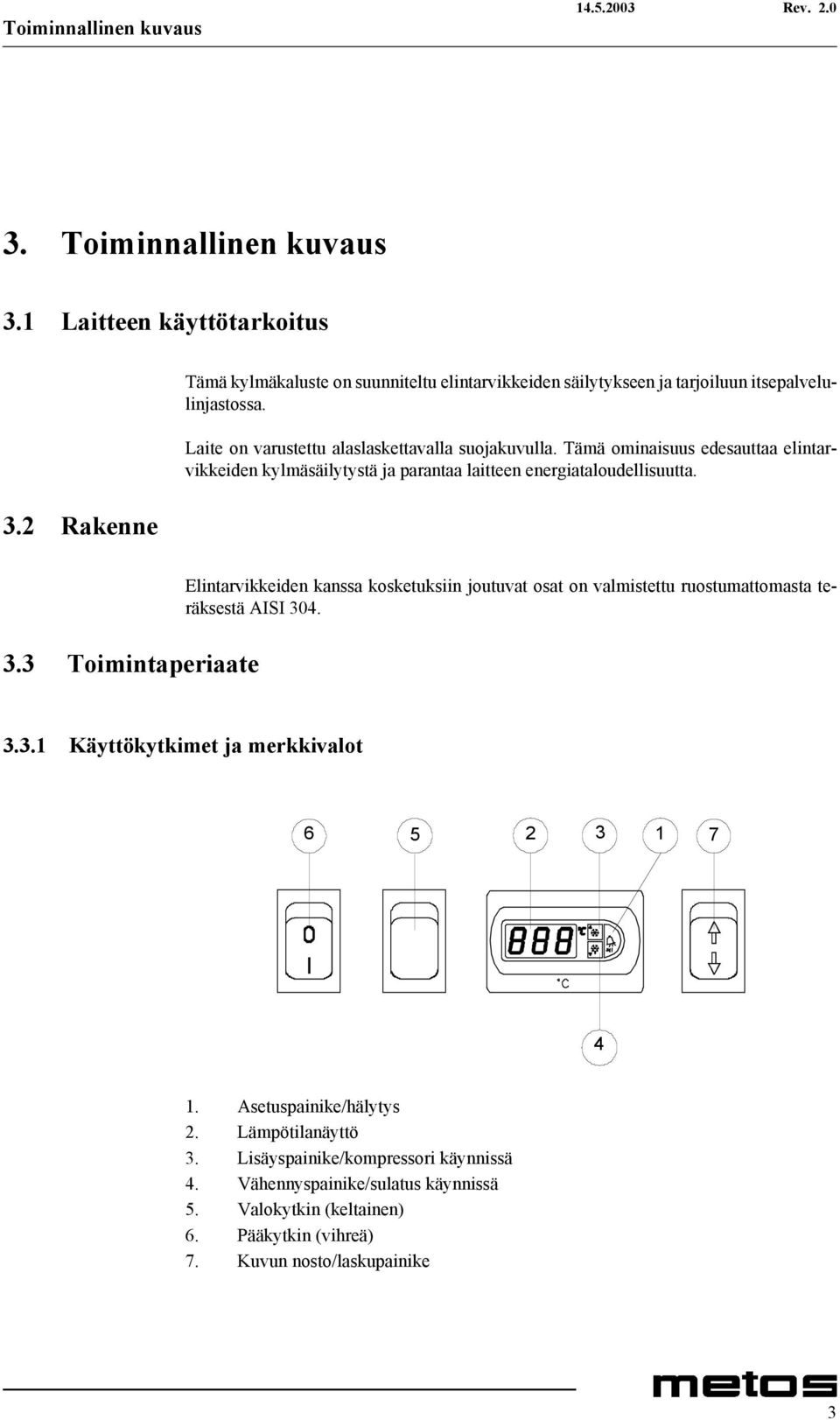 Tämä ominaisuus edesauttaa elintarvikkeiden kylmäsäilytystä ja parantaa laitteen energiataloudellisuutta. 3.