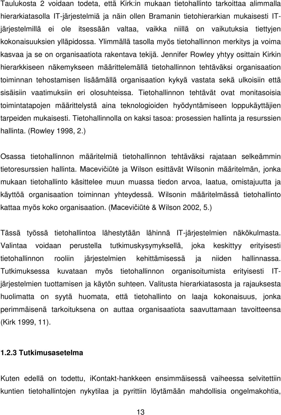 Jennifer Rowley yhtyy osittain Kirkin hierarkkiseen näkemykseen määrittelemällä tietohallinnon tehtäväksi organisaation toiminnan tehostamisen lisäämällä organisaation kykyä vastata sekä ulkoisiin