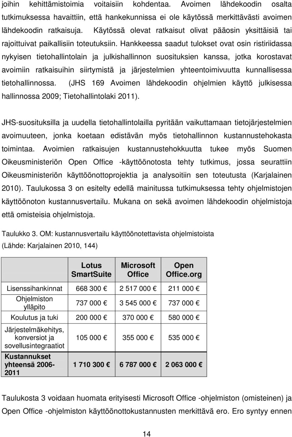 Hankkeessa saadut tulokset ovat osin ristiriidassa nykyisen tietohallintolain ja julkishallinnon suosituksien kanssa, jotka korostavat avoimiin ratkaisuihin siirtymistä ja järjestelmien