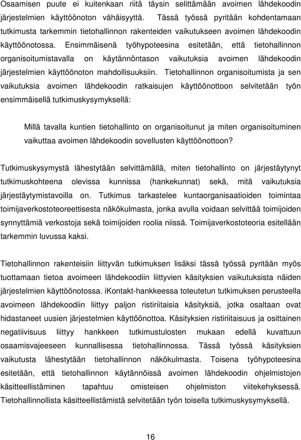 Ensimmäisenä työhypoteesina esitetään, että tietohallinnon organisoitumistavalla on käytännöntason vaikutuksia avoimen lähdekoodin järjestelmien käyttöönoton mahdollisuuksiin.