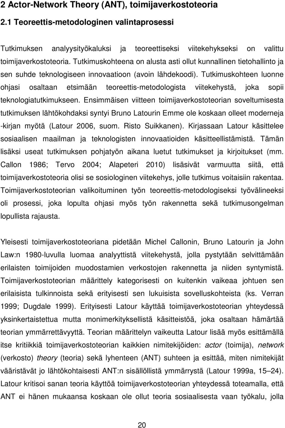 Tutkimuskohteen luonne ohjasi osaltaan etsimään teoreettis-metodologista viitekehystä, joka sopii teknologiatutkimukseen.