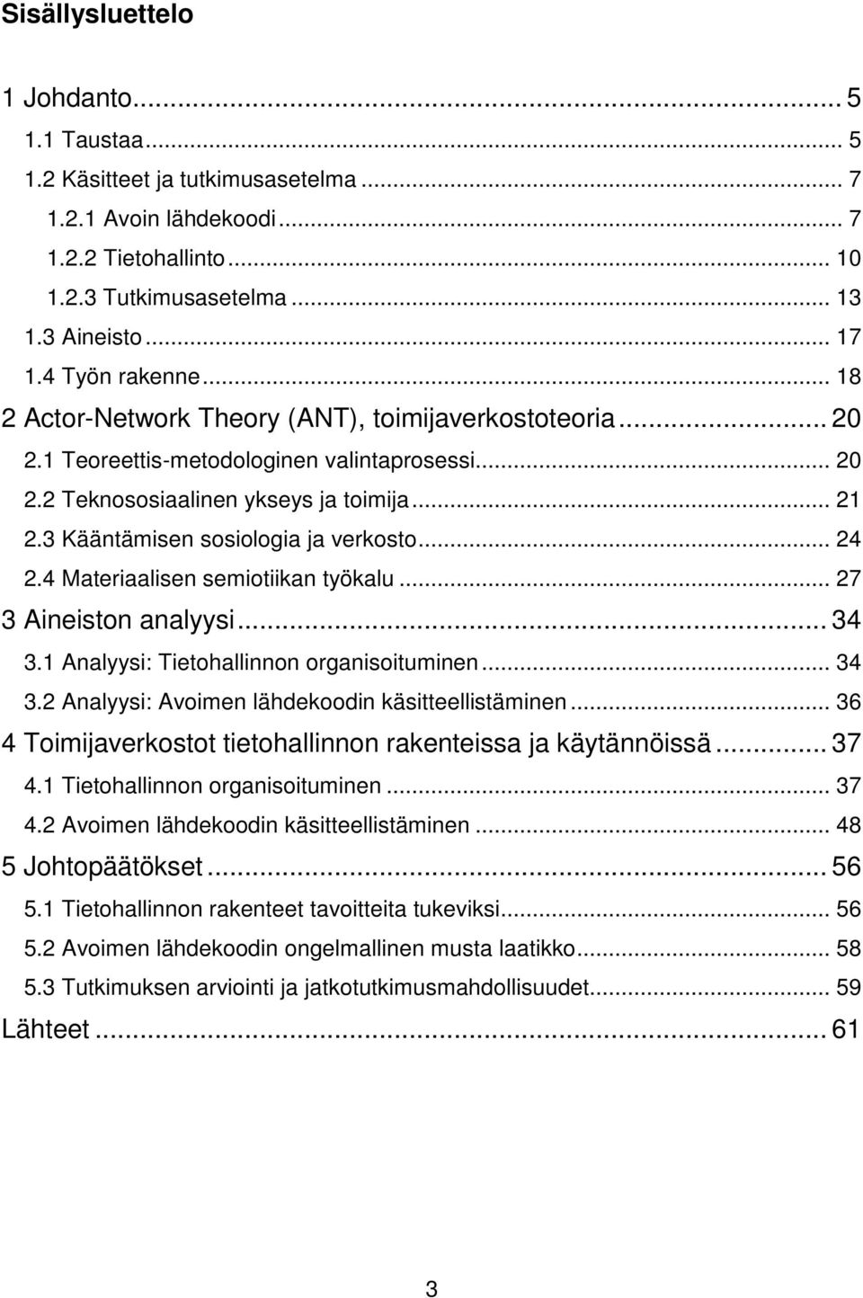 3 Kääntämisen sosiologia ja verkosto... 24 2.4 Materiaalisen semiotiikan työkalu... 27 3 Aineiston analyysi... 34 3.1 Analyysi: Tietohallinnon organisoituminen... 34 3.2 Analyysi: Avoimen lähdekoodin käsitteellistäminen.