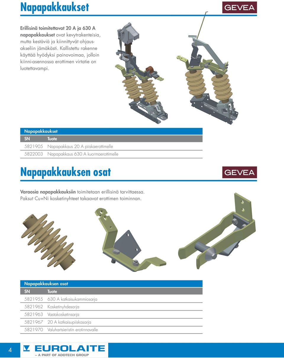 Napapakkaukset 5821905 Napapakkaus 20 A piiskaerottimelle 5822003 Napapakkaus 630 A kuormaerottimelle Napapakkauksen osat Varaosia napapakkauksiin toimitetaan erillisinä