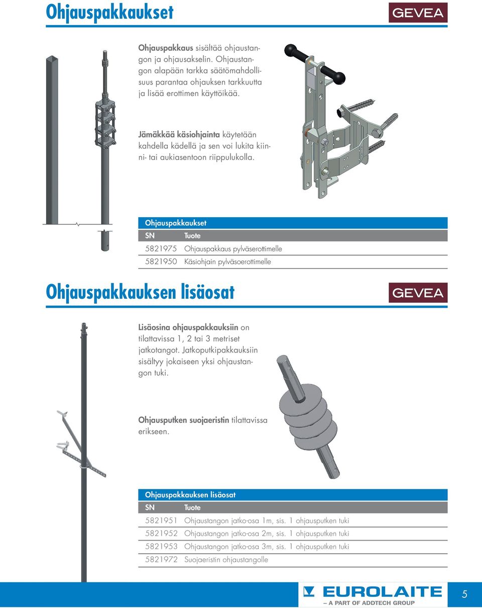 Ohjauspakkaukset 5821975 Ohjauspakkaus pylväserottimelle 5821950 Käsiohjain pylväsoerottimelle Ohjauspakkauksen lisäosat Lisäosina ohjauspakkauksiin on tilattavissa 1, 2 tai 3 metriset jatkotangot.