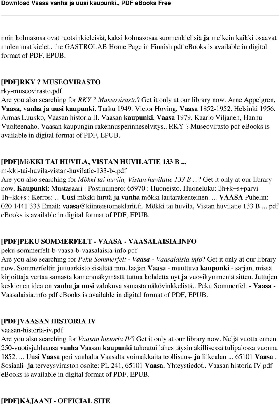 Get it only at our library now. Arne Appelgren, Vaasa, vanha ja uusi kaupunki. Turku 1949. Victor Hoving, Vaasa 1852-1952. Helsinki 1956. Armas Luukko, Vaasan historia II. Vaasan kaupunki. Vaasa 1979.