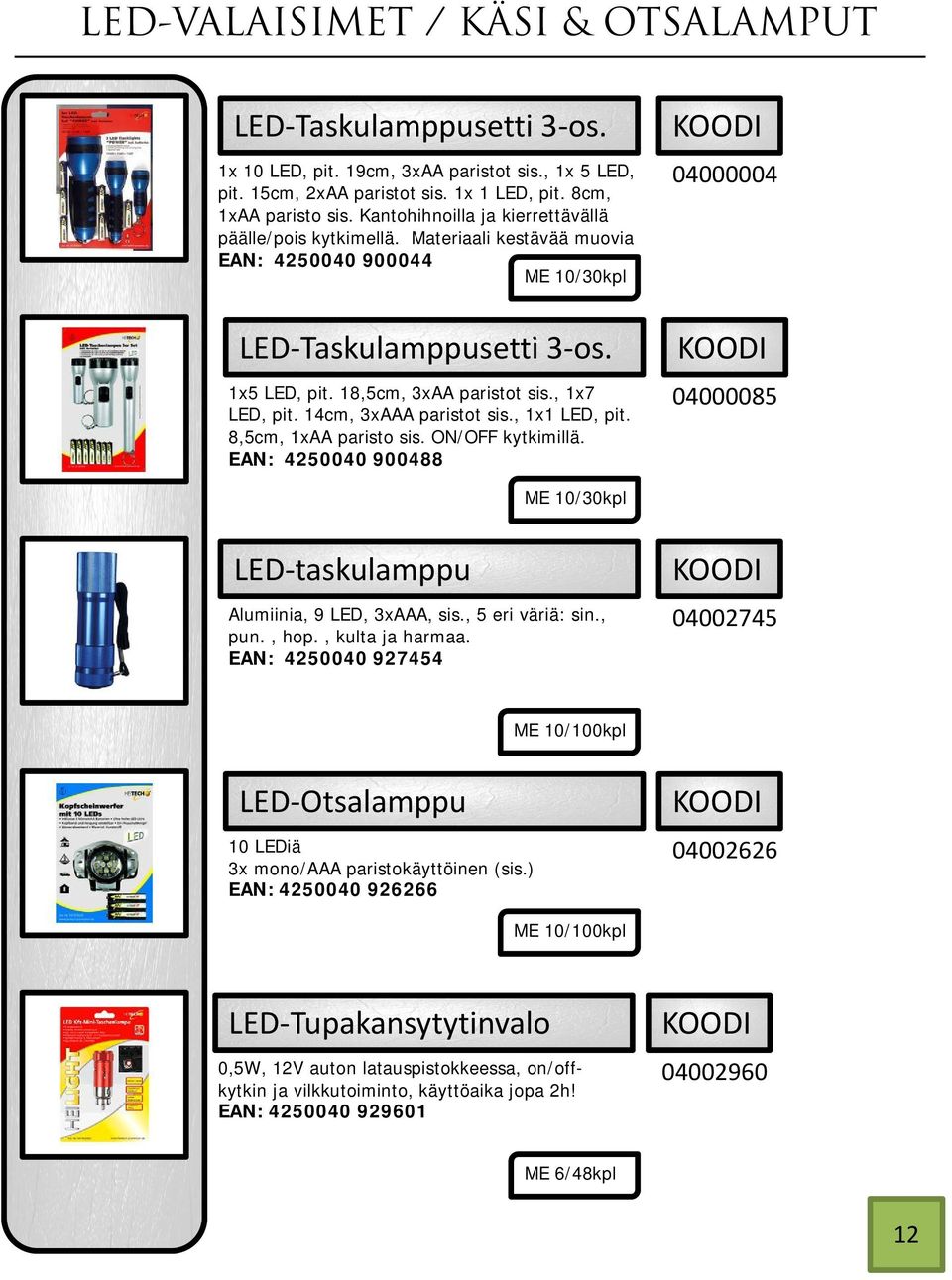 , 1x7 LED, pit. 14cm, 3xAAA paristot sis., 1x1 LED, pit. 8,5cm, 1xAA paristo sis. ON/OFF kytkimillä. EAN: 4250040 900488 ME 10/30kpl 04000085 LED taskulamppu Alumiinia, 9 LED, 3xAAA, sis.