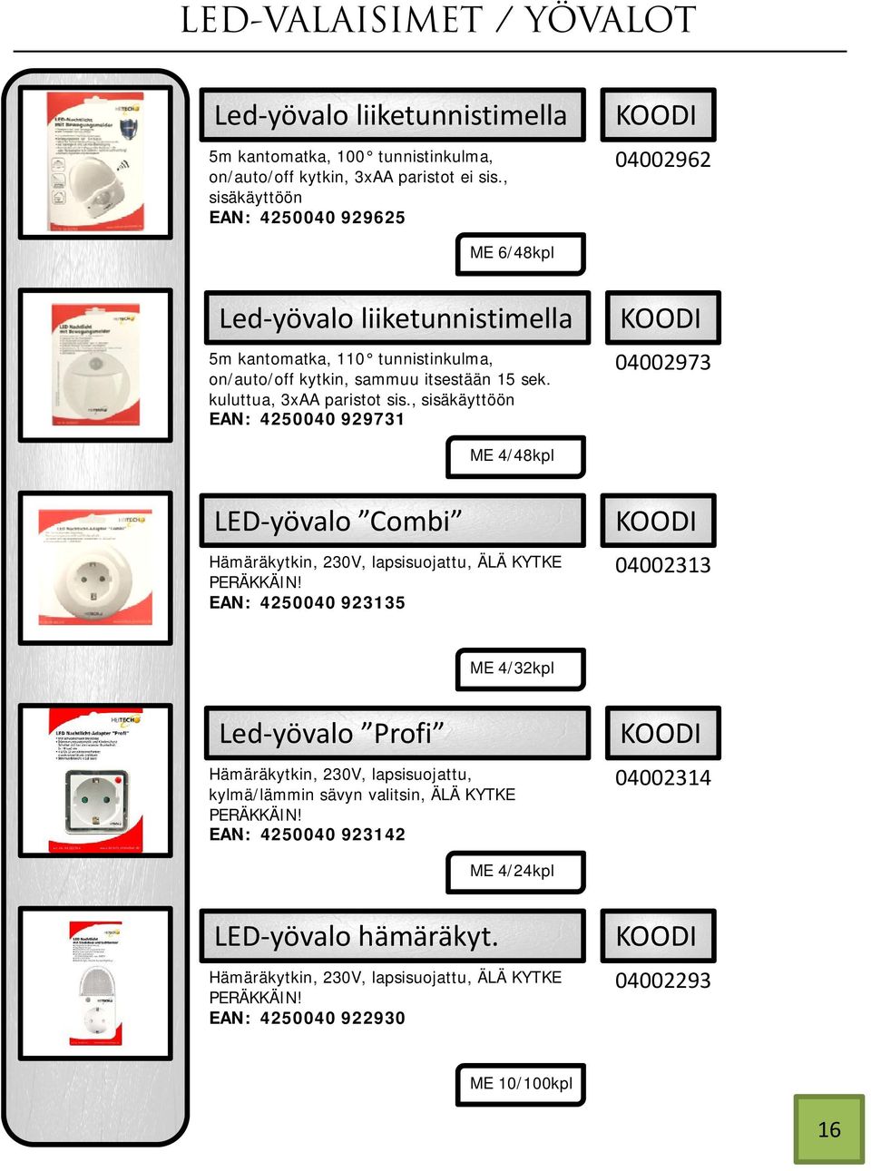 kuluttua, 3xAA paristot sis., sisäkäyttöön EAN: 4250040 929731 04002973 ME 4/48kpl LED yövalo Combi Hämäräkytkin, 230V, lapsisuojattu, ÄLÄ KYTKE PERÄKKÄIN!