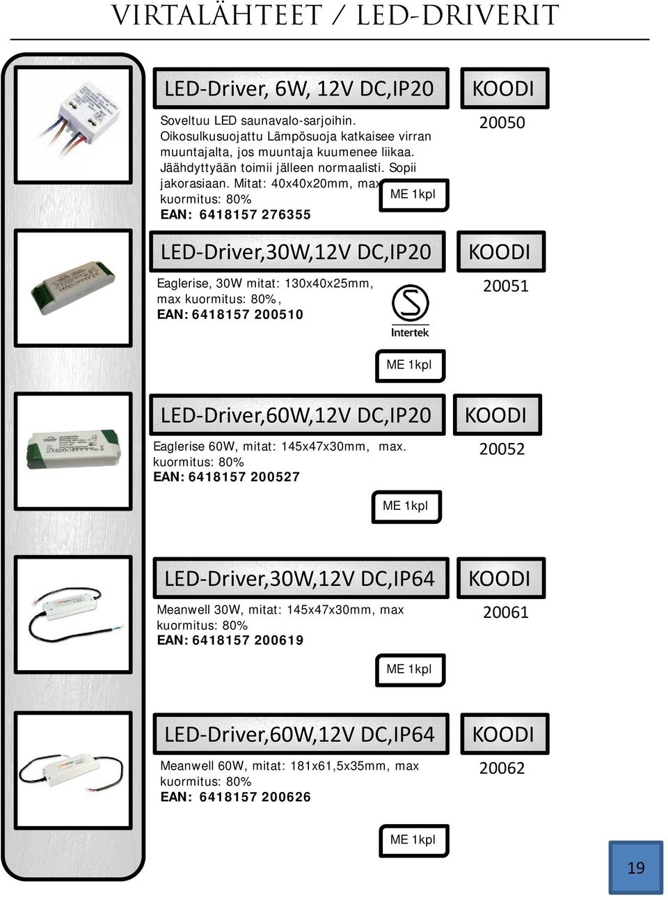 Mitat: 40x40x20mm, max kuormitus: 80% EAN: 6418157 276355 LED Driver,30W,12V DC,IP20 Eaglerise, 30W mitat: 130x40x25mm, max kuormitus: 80%, EAN: 6418157 200510 20050 20051 LED