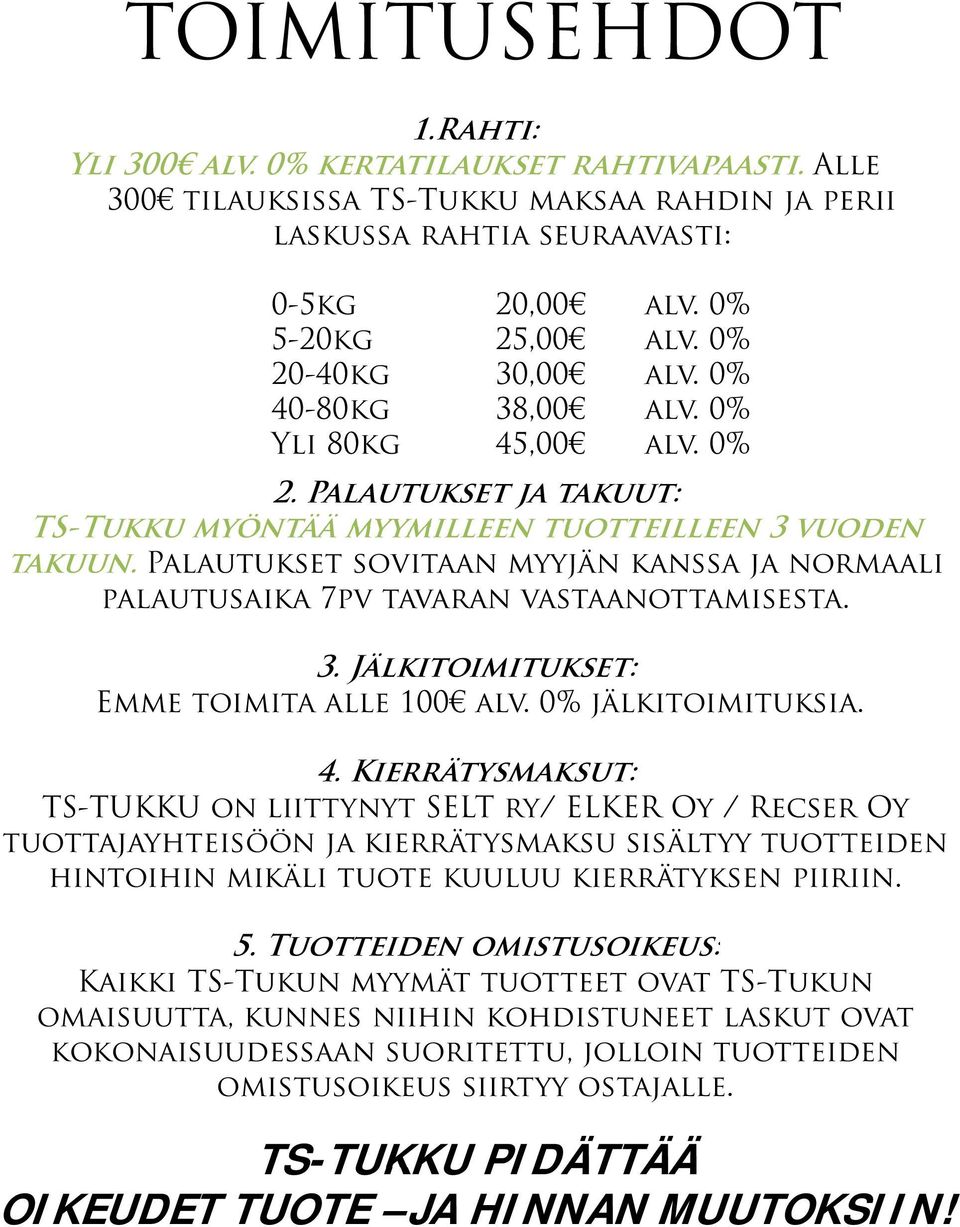 Palautukset sovitaan myyjän kanssa ja normaali palautusaika 7pv tavaran vastaanottamisesta. 3. Jälkitoimitukset: Emme toimita alle 100 alv. 0% jälkitoimituksia. 4.