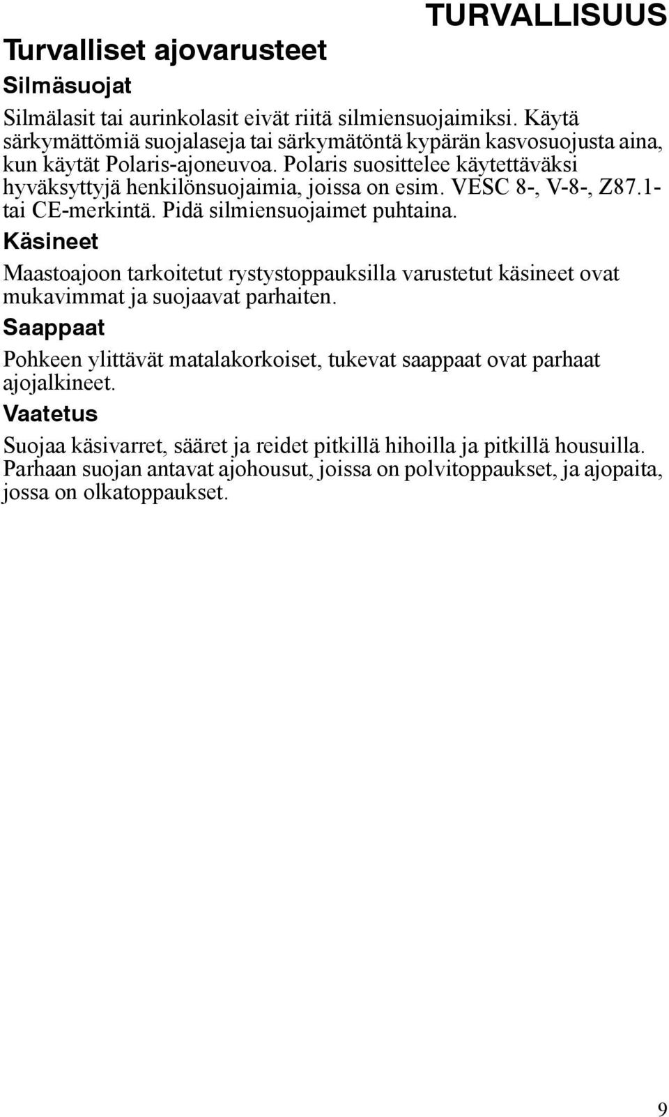 VESC 8-, V-8-, Z87.1- tai CE-merkintä. Pidä silmiensuojaimet puhtaina. Käsineet Maastoajoon tarkoitetut rystystoppauksilla varustetut käsineet ovat mukavimmat ja suojaavat parhaiten.