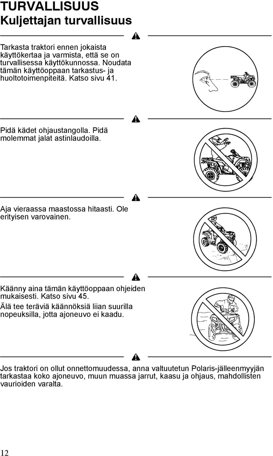 Aja vieraassa maastossa hitaasti. Ole erityisen varovainen. Käänny aina tämän käyttöoppaan ohjeiden mukaisesti. Katso sivu 45.