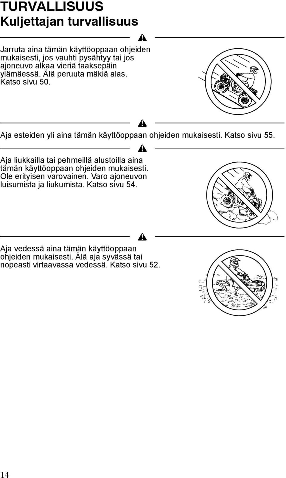 Aja liukkailla tai pehmeillä alustoilla aina tämän käyttöoppaan ohjeiden mukaisesti. Ole erityisen varovainen.