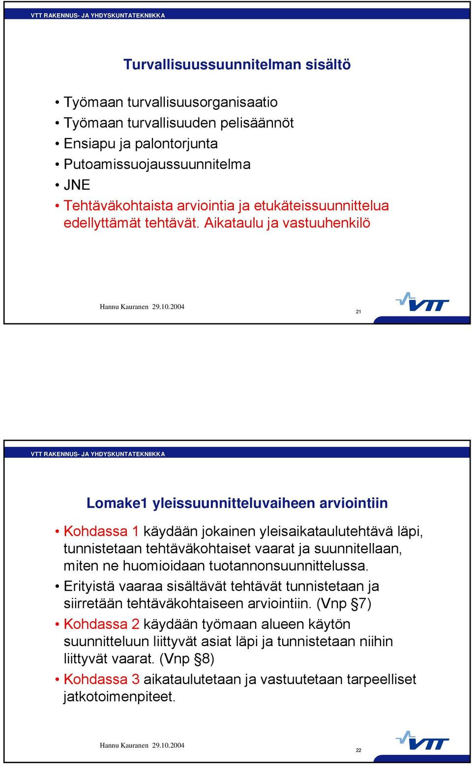 Aikataulu vastuuhenkilö 21 Lomake1 yleissuunnitteluvaiheen arviointiin Kohdassa 1 käydään jokainen yleisaikataulutehtävä läpi, tunnistetaan tehtäväkohtaiset vaarat suunnitellaan,