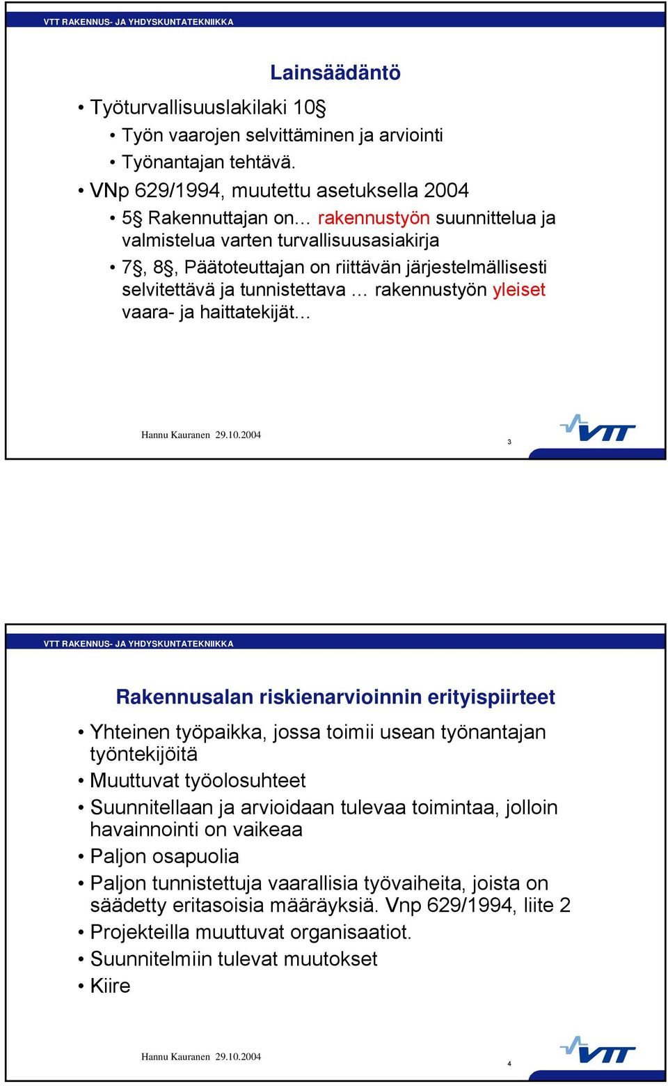 tunnistettava rakennustyön yleiset vaara- haittatekijät 3 Rakennusalan riskienarvioinnin erityispiirteet Yhteinen työpaikka, jossa toimii usean työnantan työntekijöitä Muuttuvat