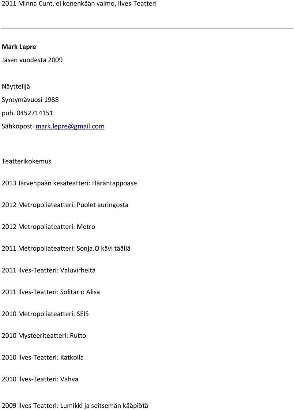 com Teatterikokemus 2013 Järvenpään kesäteatteri: Häräntappoase 2012 Metropoliateatteri: Puolet auringosta 2012 Metropoliateatteri: Metro 2011