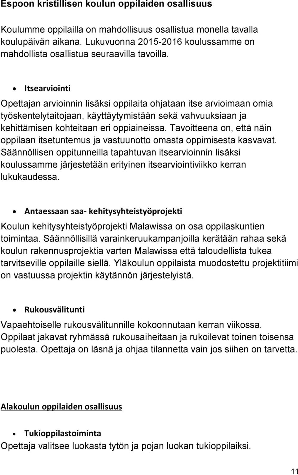 Itsearviointi Opettajan arvioinnin lisäksi oppilaita ohjataan itse arvioimaan omia työskentelytaitojaan, käyttäytymistään sekä vahvuuksiaan ja kehittämisen kohteitaan eri oppiaineissa.