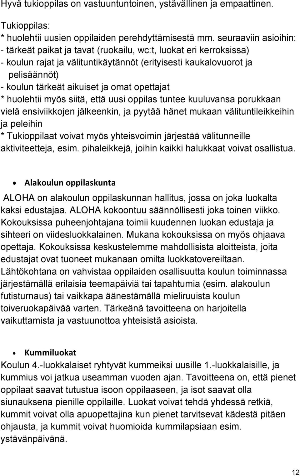 omat opettajat * huolehtii myös siitä, että uusi oppilas tuntee kuuluvansa porukkaan vielä ensiviikkojen jälkeenkin, ja pyytää hänet mukaan välituntileikkeihin ja peleihin * Tukioppilaat voivat myös