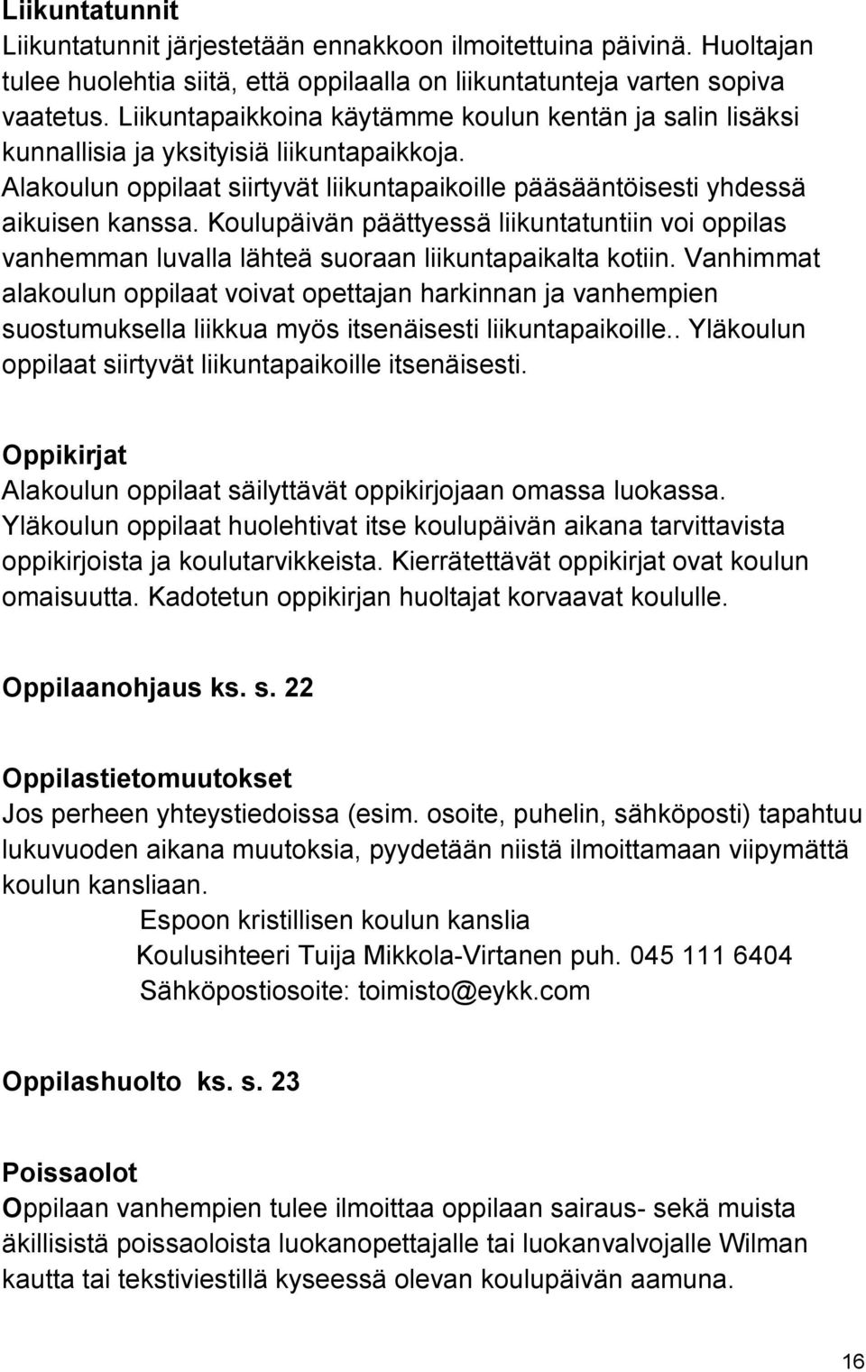 Koulupäivän päättyessä liikuntatuntiin voi oppilas vanhemman luvalla lähteä suoraan liikuntapaikalta kotiin.