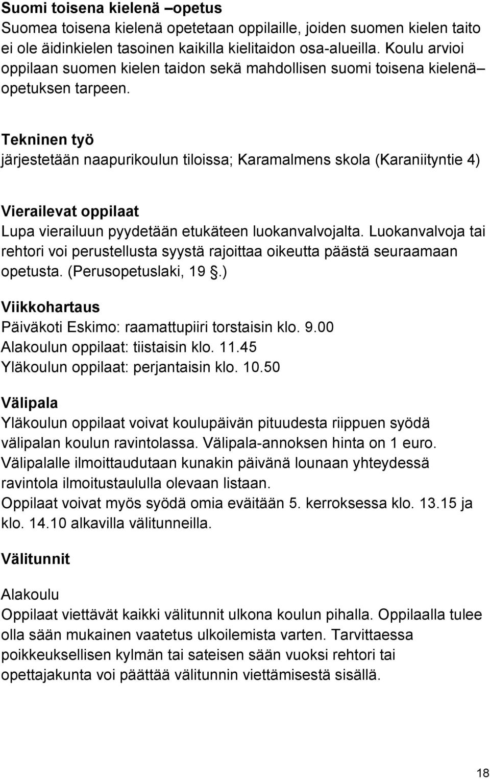 Tekninen työ järjestetään naapurikoulun tiloissa; Karamalmens skola (Karaniityntie 4) Vierailevat oppilaat Lupa vierailuun pyydetään etukäteen luokanvalvojalta.