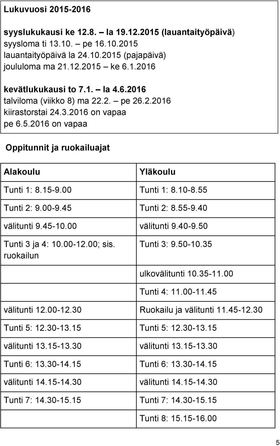 55 Tunti 2: 9.00-9.45 Tunti 2: 8.55-9.40 välitunti 9.45-10.00 välitunti 9.40-9.50 Tunti 3 ja 4: 10.00-12.00; sis. ruokailun Tunti 3: 9.50-10.35 ulkovälitunti 10.35-11.00 Tunti 4: 11.00-11.