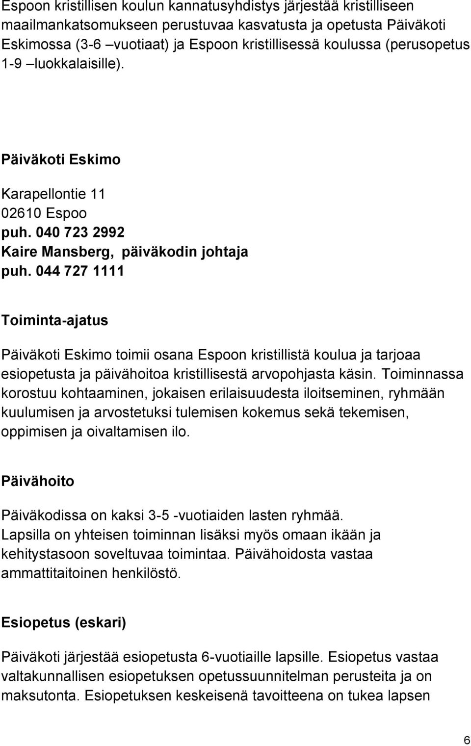 044 727 1111 Toiminta-ajatus Päiväkoti Eskimo toimii osana Espoon kristillistä koulua ja tarjoaa esiopetusta ja päivähoitoa kristillisestä arvopohjasta käsin.