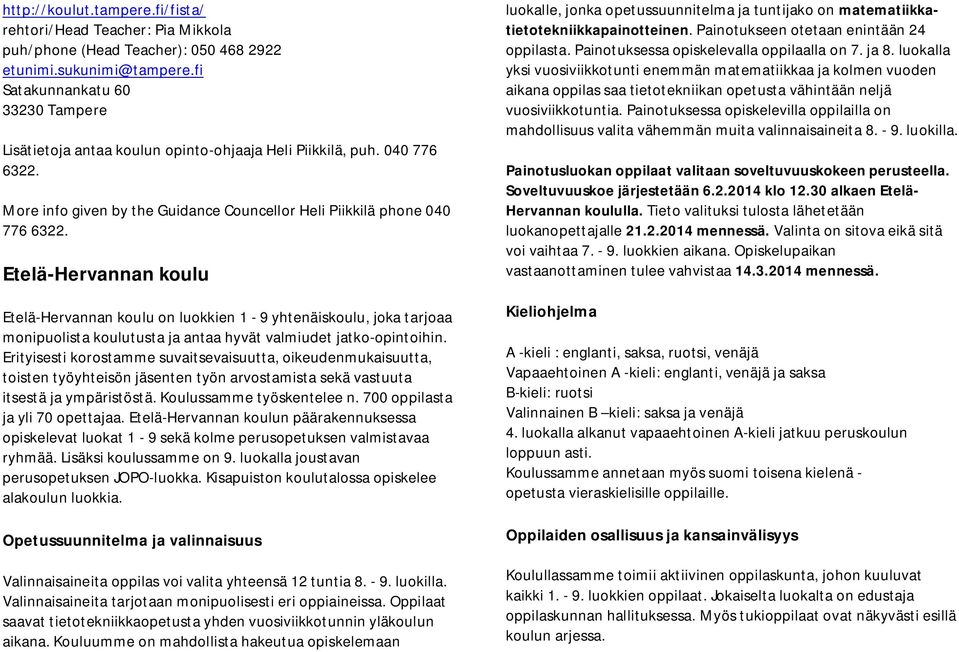 Etelä-Hervannan koulu Etelä-Hervannan koulu on luokkien 1-9 yhtenäiskoulu, joka tarjoaa monipuolista koulutusta ja antaa hyvät valmiudet jatko-opintoihin.