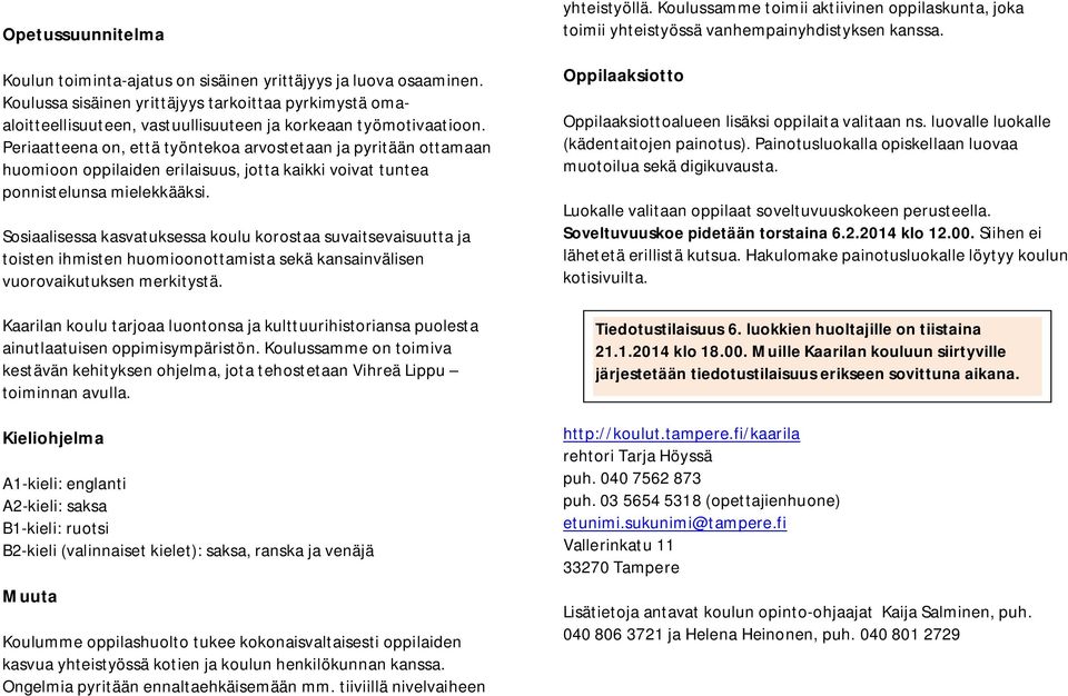 Periaatteena on, että työntekoa arvostetaan ja pyritään ottamaan huomioon oppilaiden erilaisuus, jotta kaikki voivat tuntea ponnistelunsa mielekkääksi.