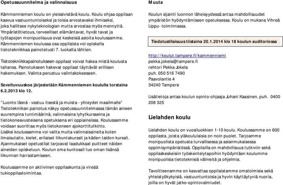 Ympäristötietous, terveelliset elämäntavat, hyvät tavat ja työtapojen monipuolisuus ovat keskeisiä asioita koulussamme.