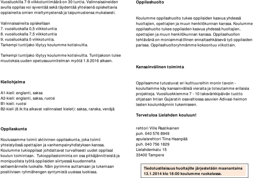 Tarkempi tuntijako löytyy koulumme kotisivuilta. Tuntijakoon tulee muutoksia uuden opetussuunnitelman myötä 1.8.2016 alkaen.