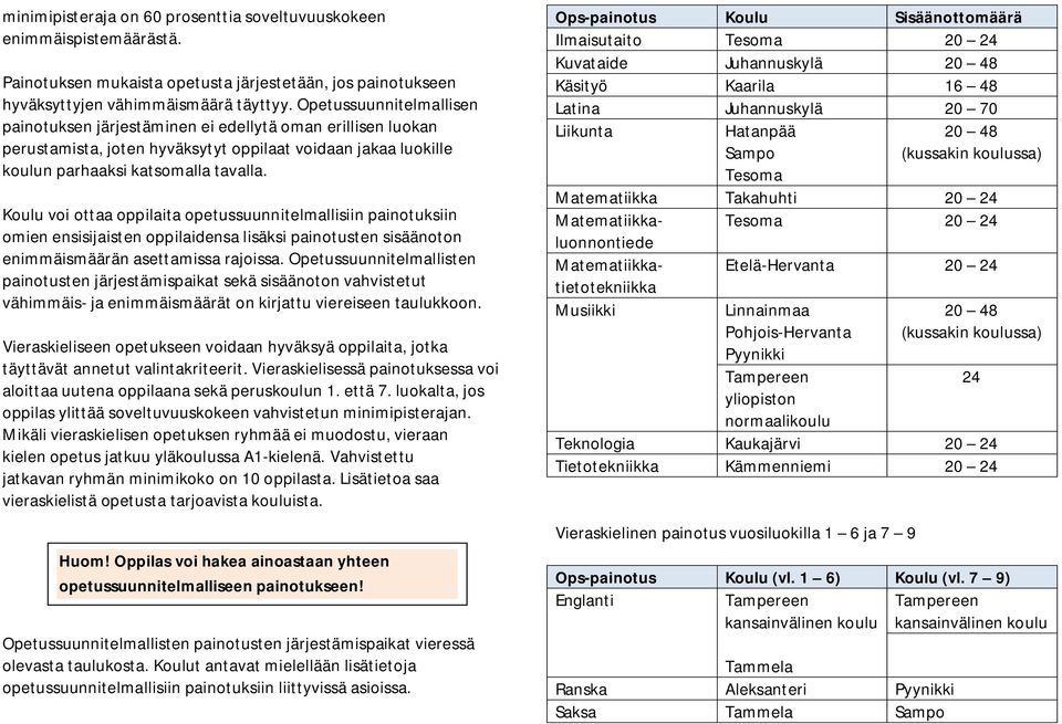 Koulu voi ottaa oppilaita opetussuunnitelmallisiin painotuksiin omien ensisijaisten oppilaidensa lisäksi painotusten sisäänoton enimmäismäärän asettamissa rajoissa.