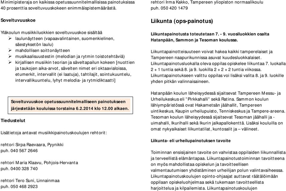 rytmin toistotehtäviä) kirjallisen musiikin teorian ja säveltapailun kokeen [nuottien ja taukojen aika-arvot, sävelten nimet eri oktaavialoissa, etumerkit, intervallit (ei laatuja), tahtilajit,