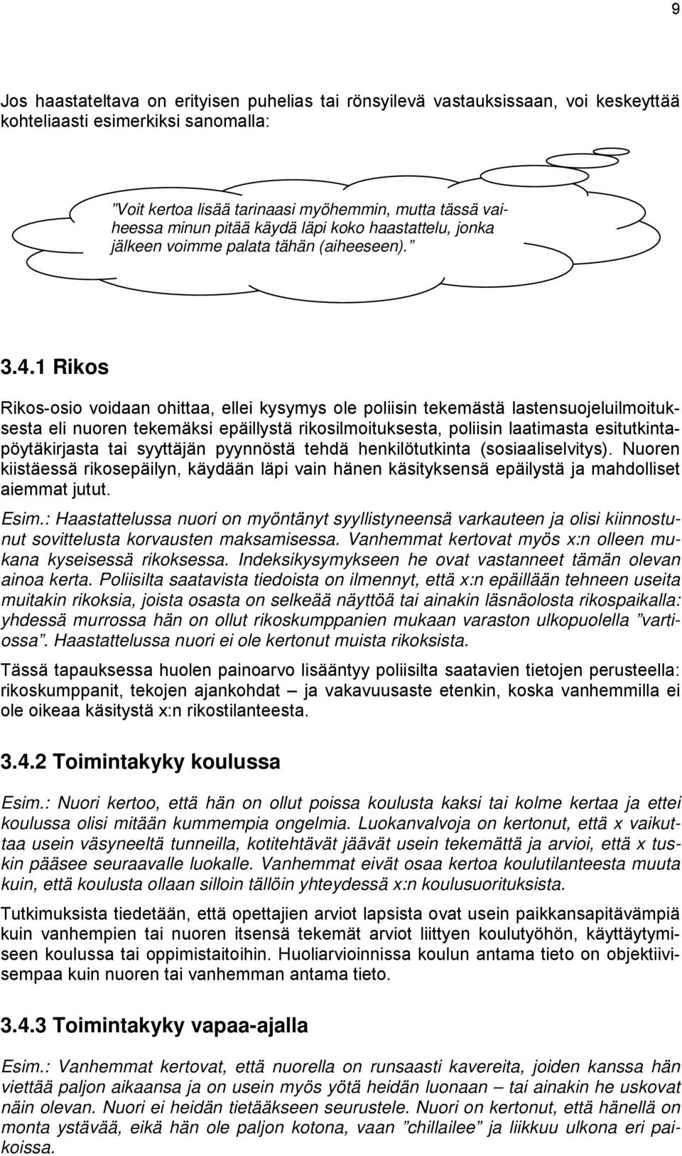 1 Rikos Rikos-osio voidaan ohittaa, ellei kysymys ole poliisin tekemästä lastensuojeluilmoituksesta eli nuoren tekemäksi epäillystä rikosilmoituksesta, poliisin laatimasta esitutkintapöytäkirjasta