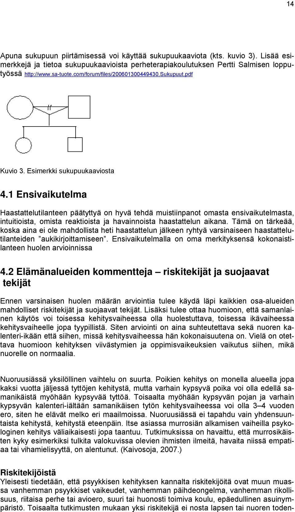 1 Ensivaikutelma Haastattelutilanteen päätyttyä on hyvä tehdä muistiinpanot omasta ensivaikutelmasta, intuitioista, omista reaktioista ja havainnoista haastattelun aikana.