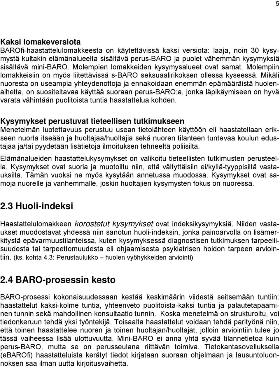 Mikäli nuoresta on useampia yhteydenottoja ja ennakoidaan enemmän epämääräistä huolenaihetta, on suositeltavaa käyttää suoraan perus-baro:a, jonka läpikäymiseen on hyvä varata vähintään puolitoista