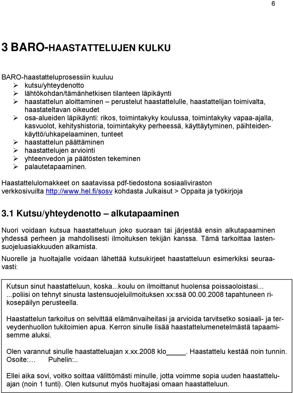 päihteidenkäyttö/uhkapelaaminen, tunteet haastattelun päättäminen haastattelujen arviointi yhteenvedon ja päätösten tekeminen palautetapaaminen.