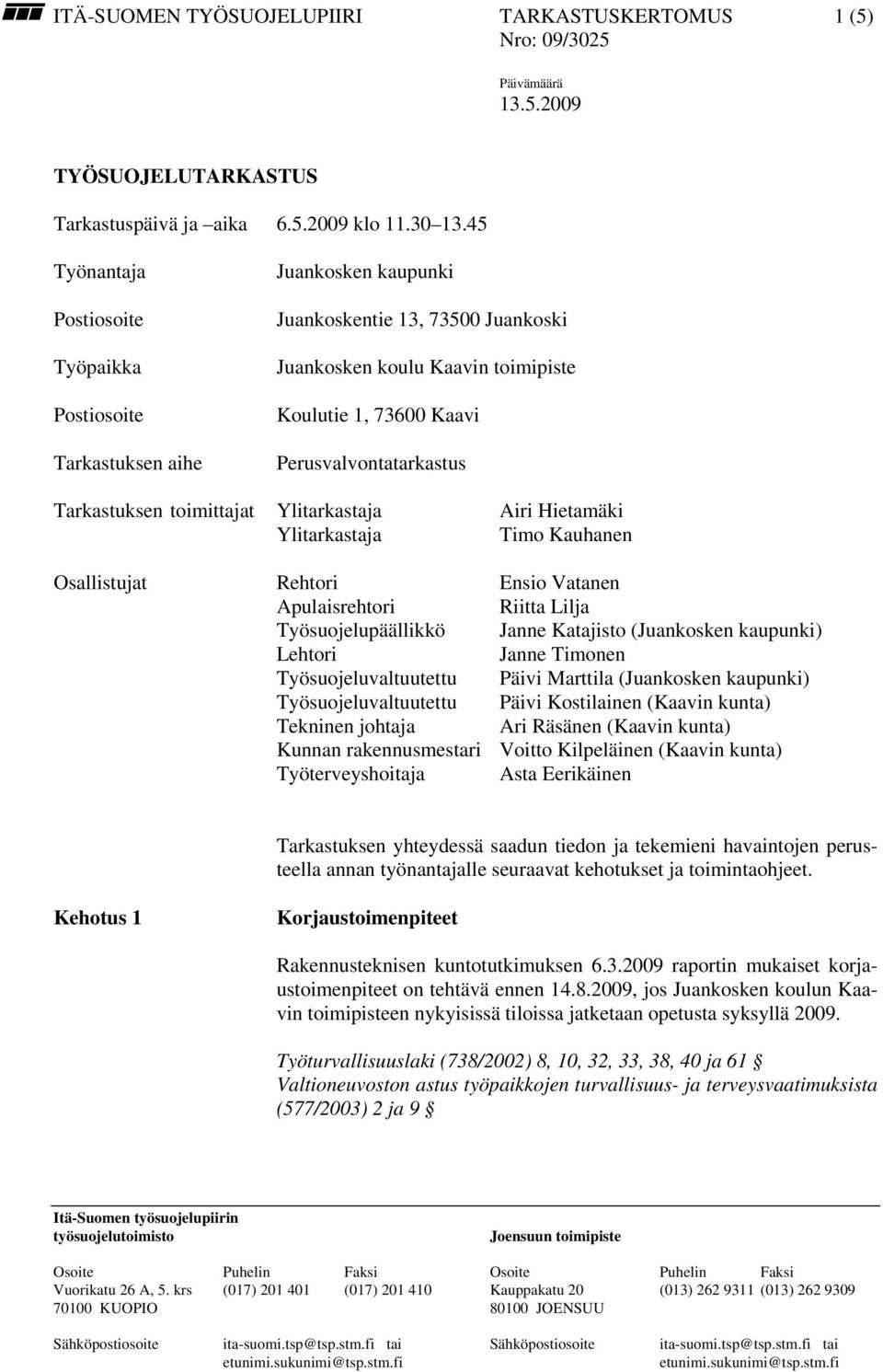 Perusvalvontatarkastus Tarkastuksen toimittajat Ylitarkastaja Airi Hietamäki Ylitarkastaja Timo Kauhanen Osallistujat Rehtori Ensio Vatanen Apulaisrehtori Riitta Lilja Työsuojelupäällikkö Janne